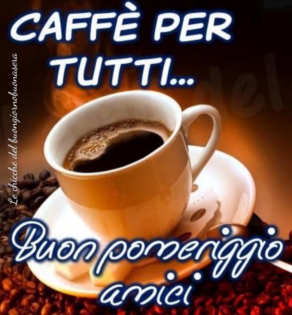 Caffé per tutti... Buon pomeriggio amici