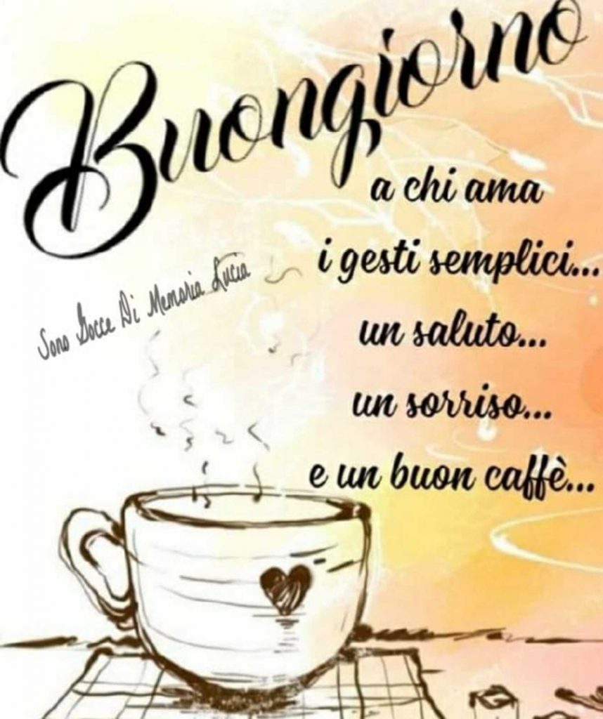 Buongiorno a chi ama i gesti semplici...un asaluto un sorriso e un buon caffé...