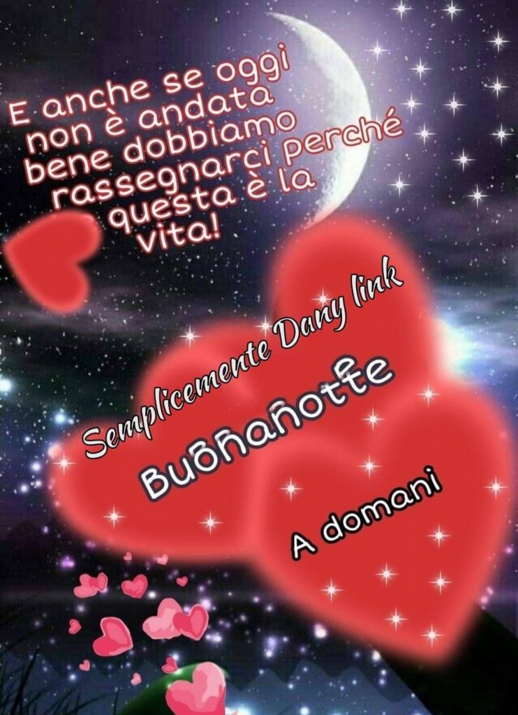 E anche se oggi non è andata bene dobbiamo rassegnarci perché questa è la vita! Buonanotte a domani