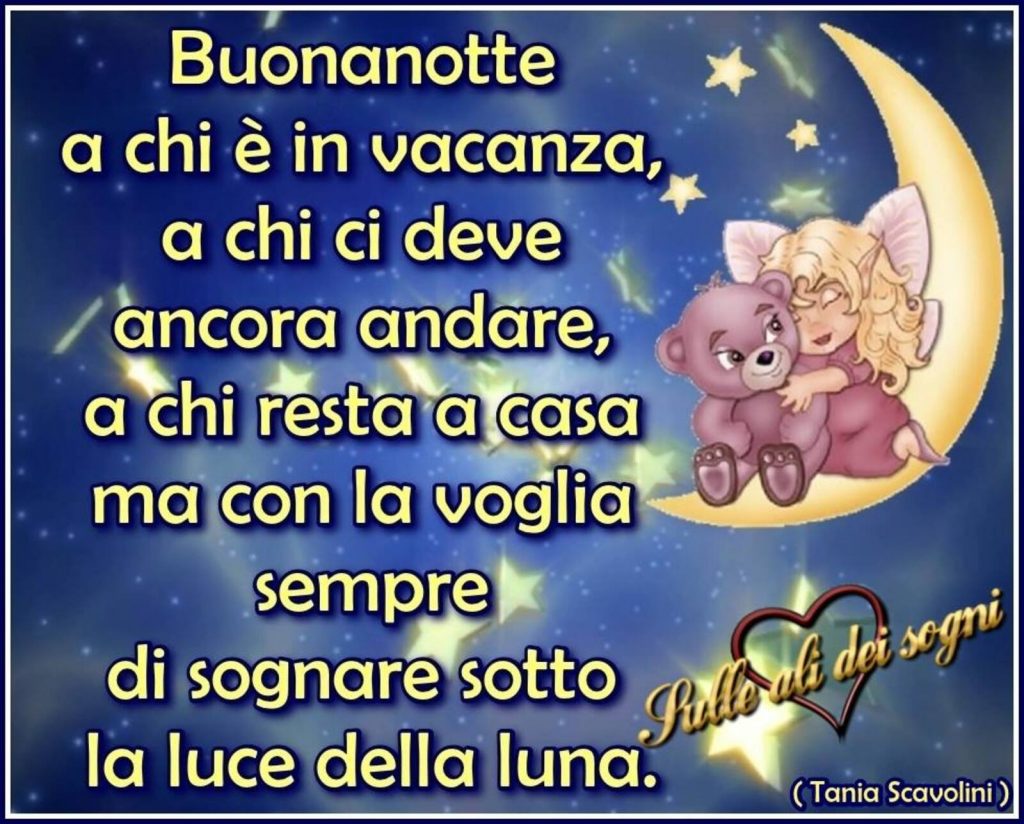 Buonanotte a chi è in vacanza, a chi ci deve ancora andare, a chi resta a casa ma con la voglia sempre di sognare sotto la luce della luna