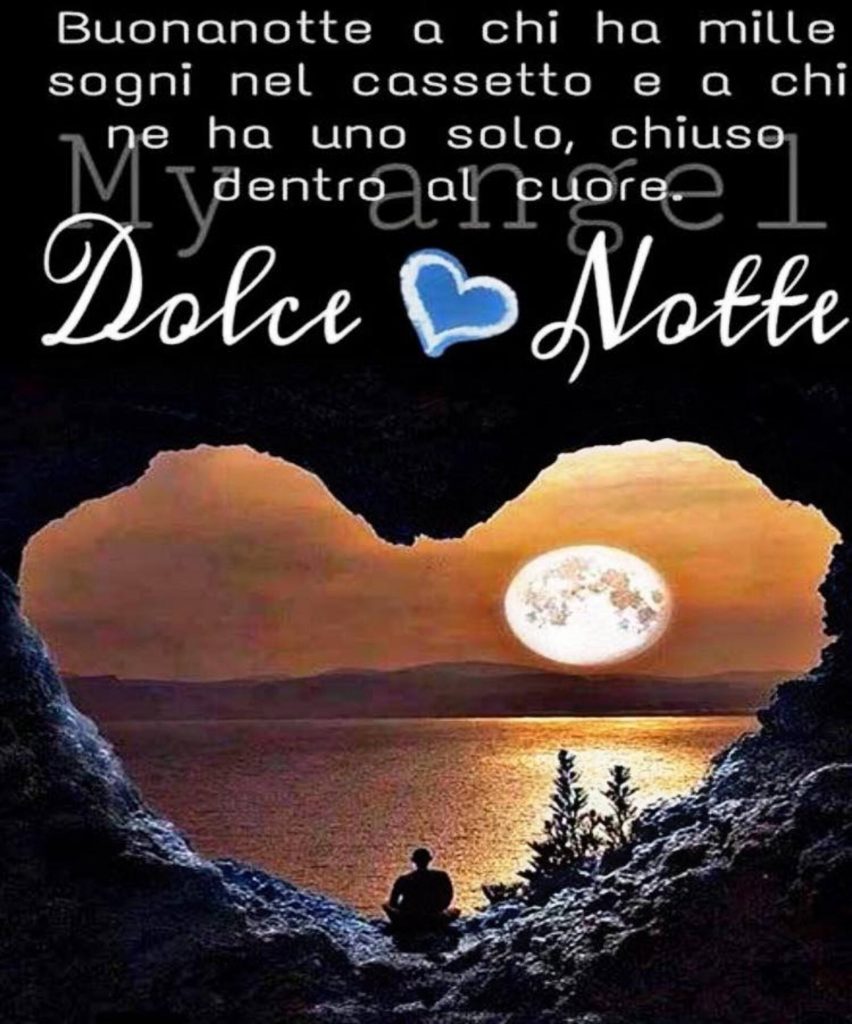 Buonanotte a chi ha mille sogni nel cassetto e a chi ne ha uno solo, chiuso dentro al cuore Dolce Notte