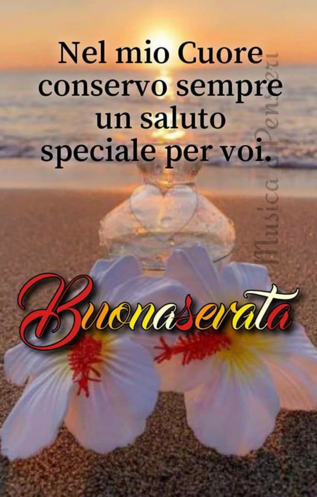 Nel mio cuore conservo sempre un saluto speciale per voi Buona Serata