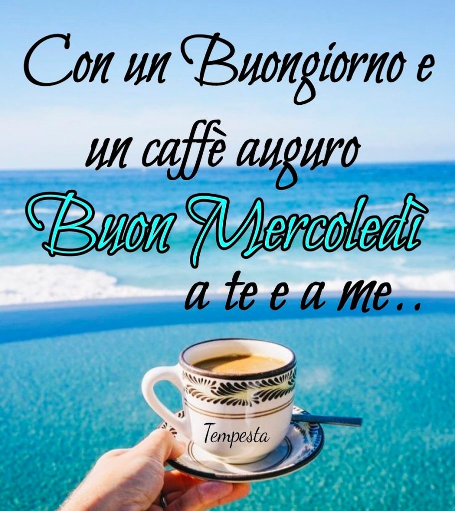 Con un Buongiorno e un caffé auguro Buon Mercoledì a te e a me...