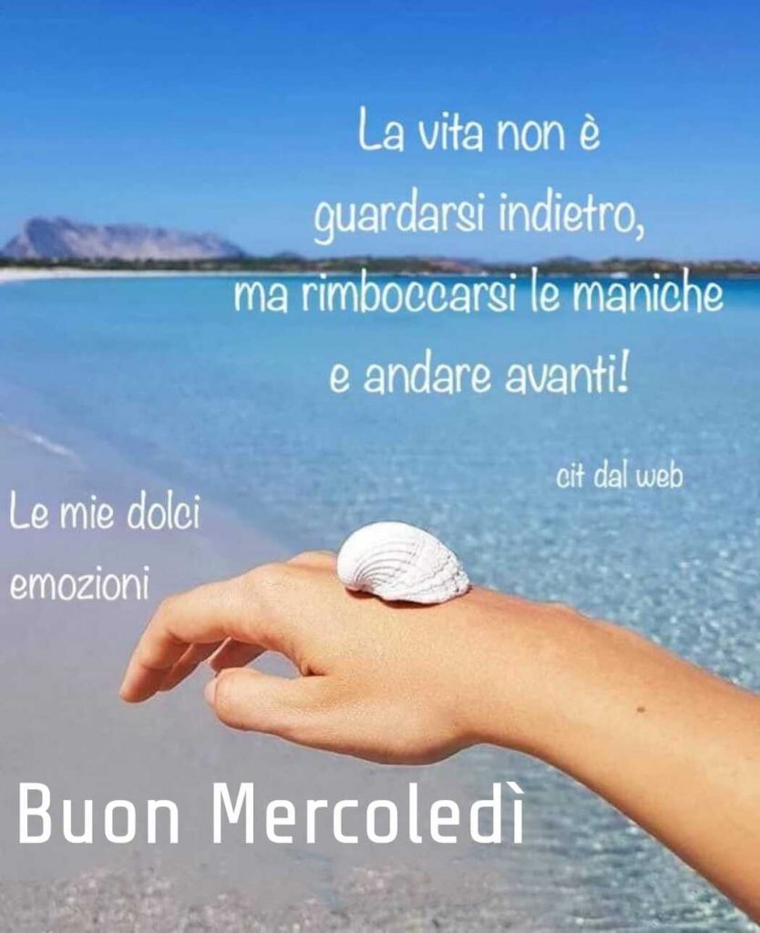 La vita non è guardarsi indietro, ma rimboccarsi le maniche e andare avanti! Buon Mercoledì