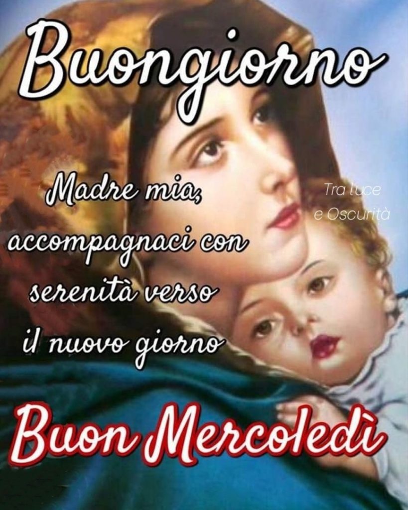 Buongiorno Madre mia, accompagnaci con serenità verso il nuovo giorno Buon Mercoledì