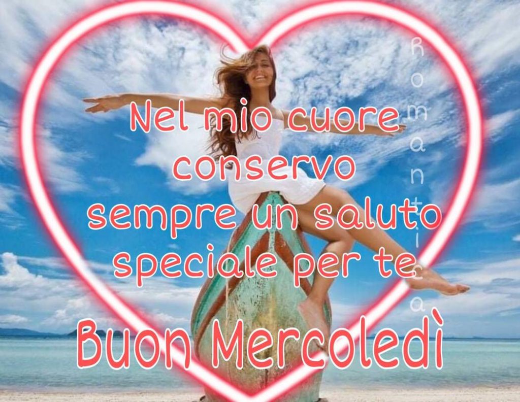 Nel mio cuore conservo sempre un saluto speciale per te Buon Mercoledì