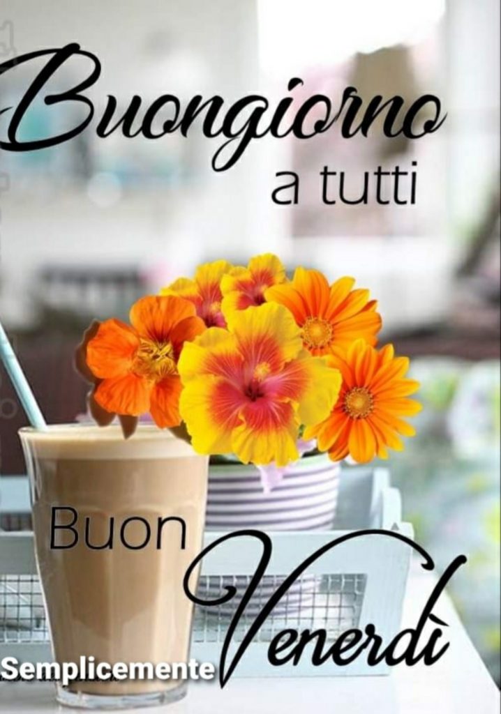 Buongiorno a tutti Buon Venerdì