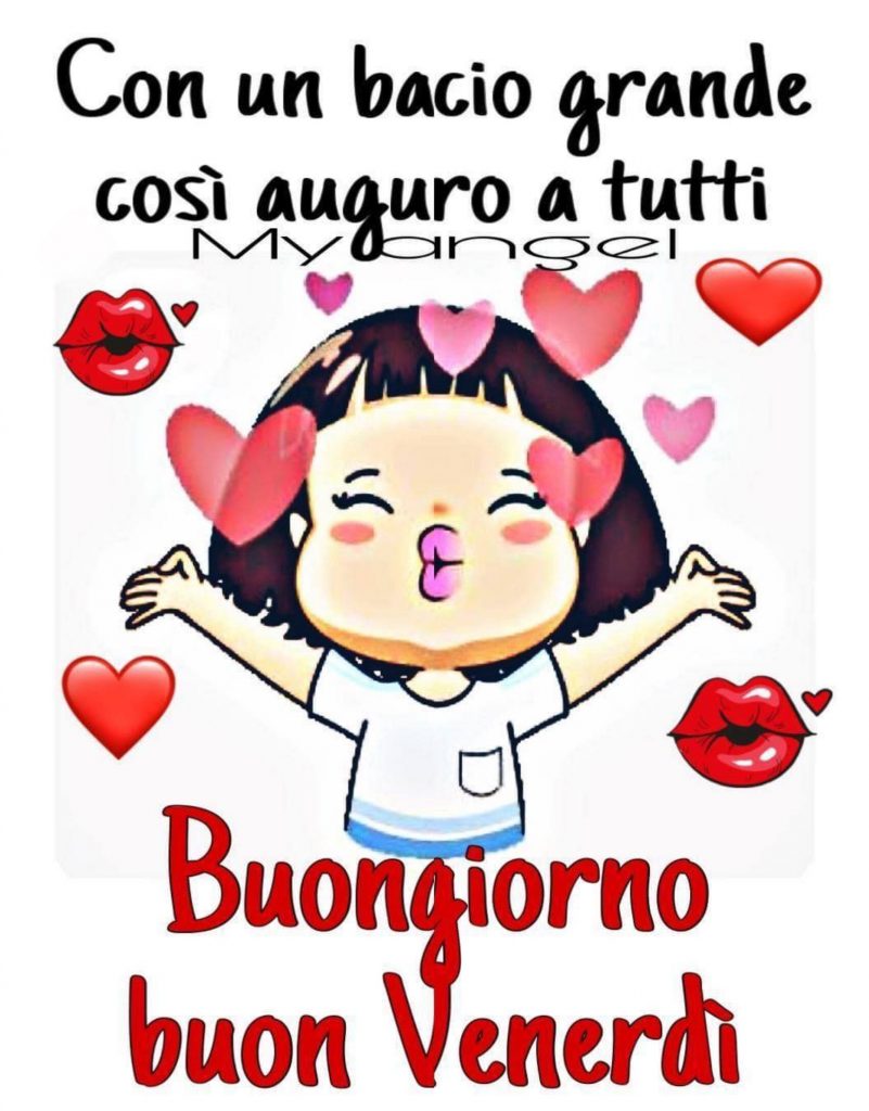 Con un bacio grande così auguro a tutti Buongiorno Buon Venerdì