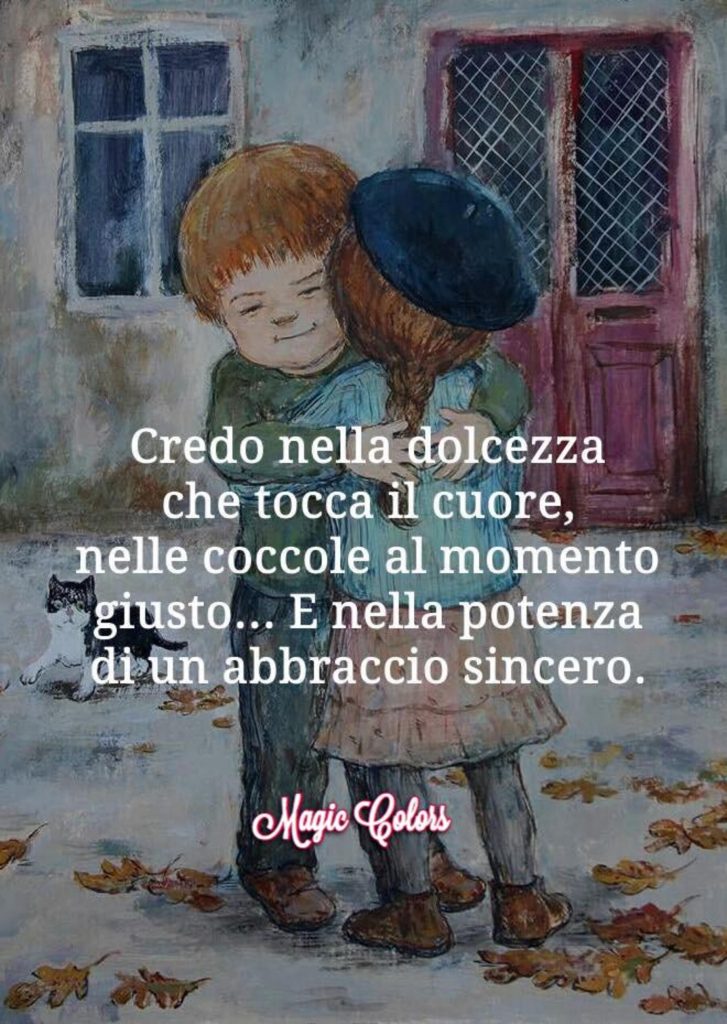 Credo nella dolcezza che tocca il cuore, nelle coccole al momento giusto... E nella potenza di un abbraccio sincero.