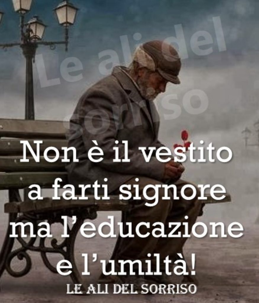 Non è il vestito a farti signore ma l'educazione e l'umiltà!