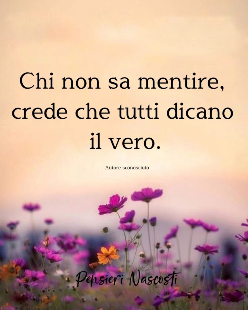 Chi non sa mentire crede che tutti dicano il vero