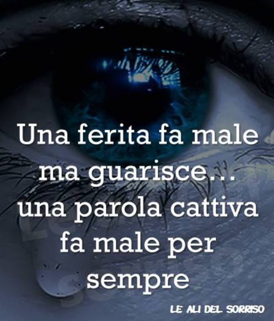 Una ferita fa male ma guarisce... una parola cattiva fa male per sempre