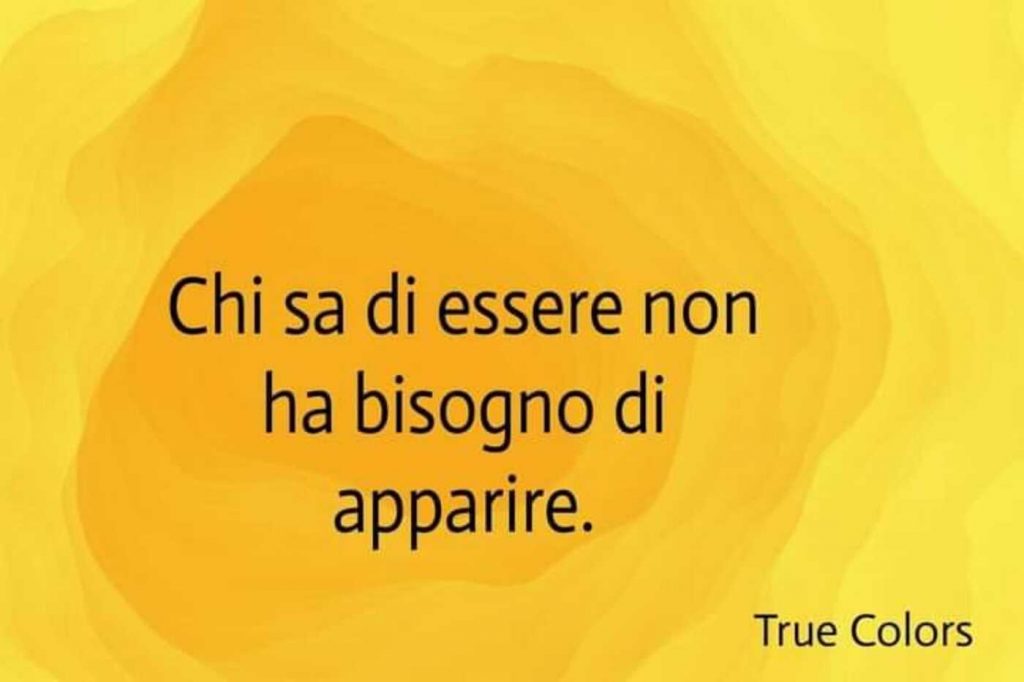 Chi sa di essere non ha bisogno di apparire