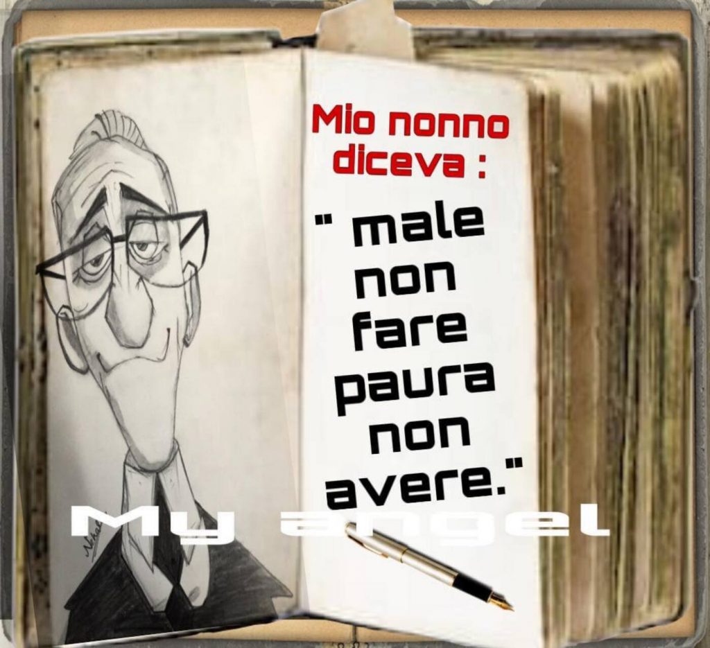 Mio nonno diceva: "Male non fare paura non avere". 