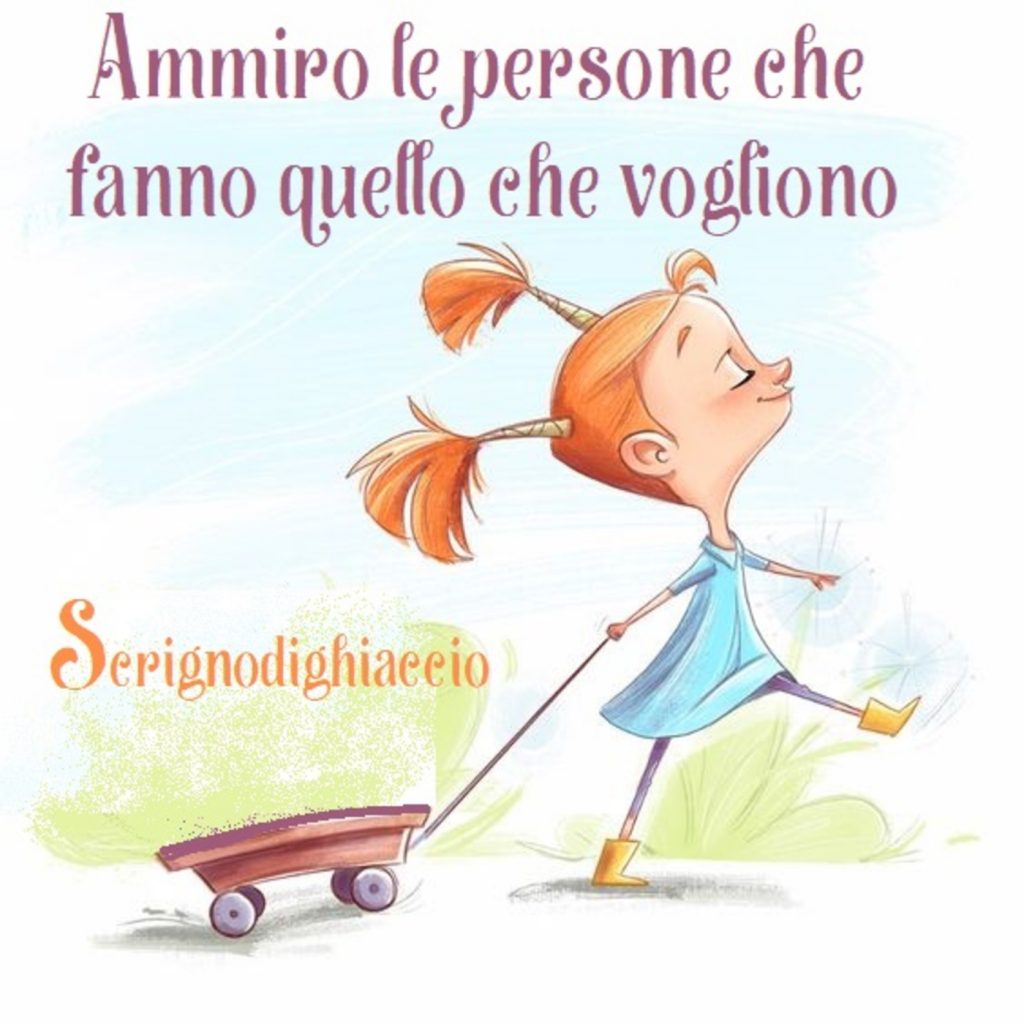 Ammiro le persone che fanno quello che vogliono