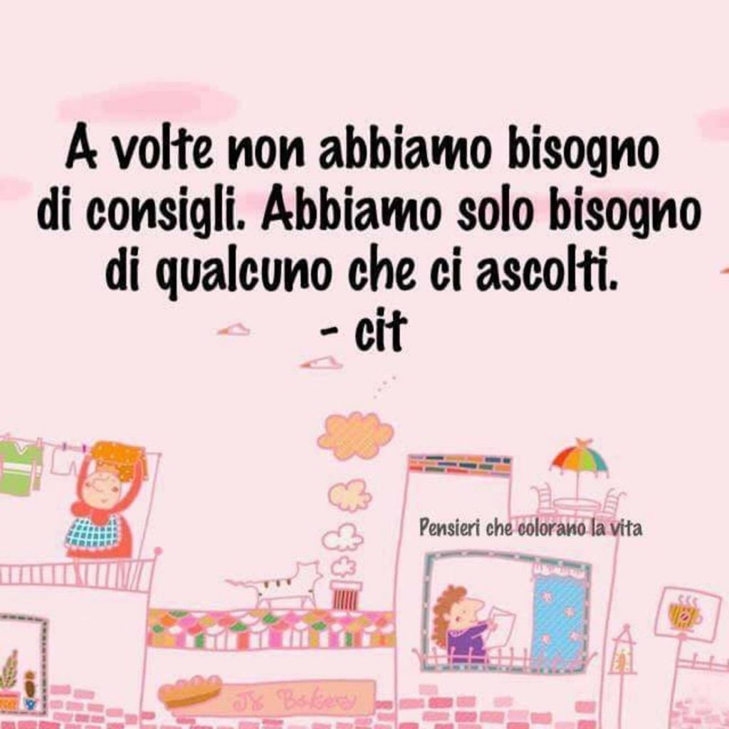 A volte non abbiamo bisogno di consigli. Abbiamo solo bisogno che qualcuno ci ascolti