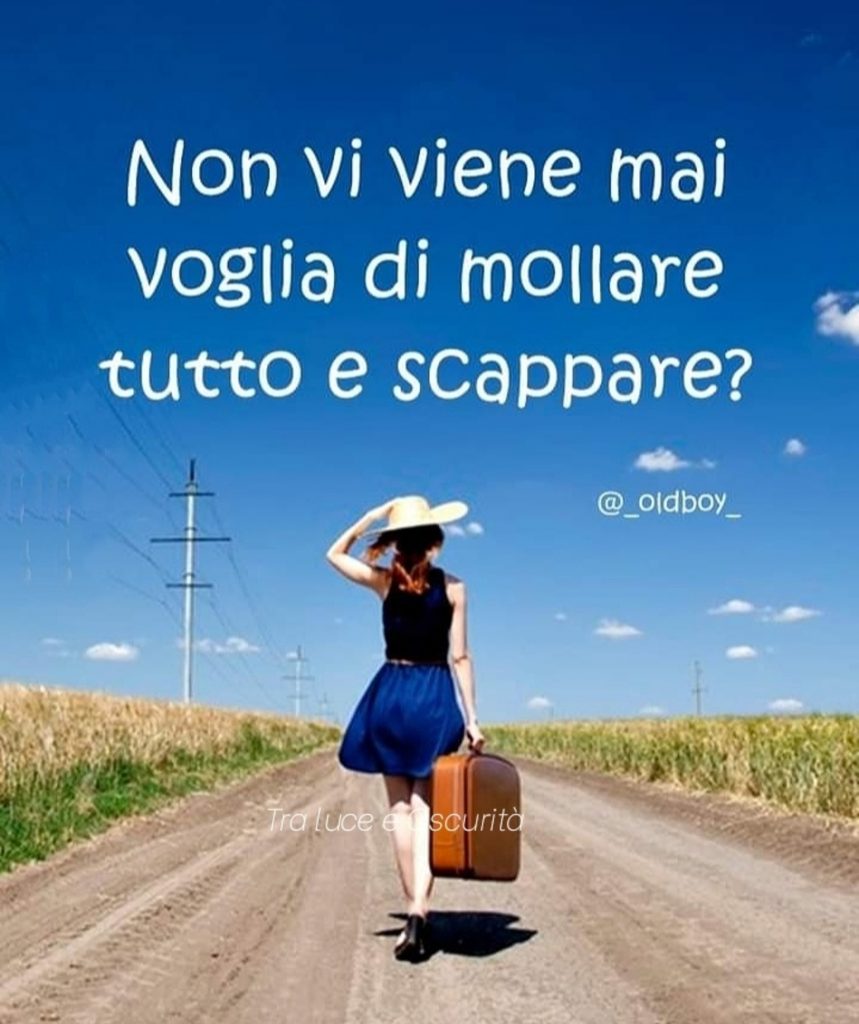 Non vi viene mai voglia di mollare tutto e scappare?