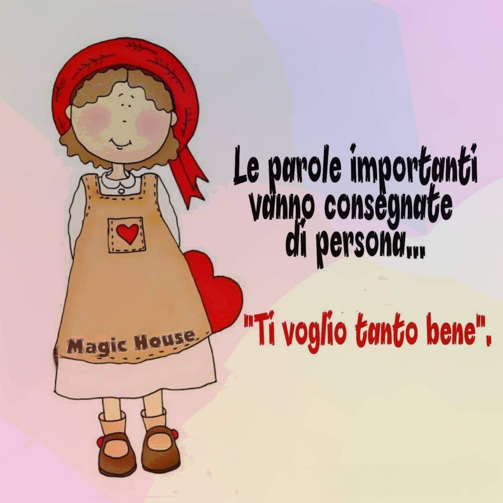 Le parole importanti vanno consegnate di persona... "Ti voglio tanto bene"