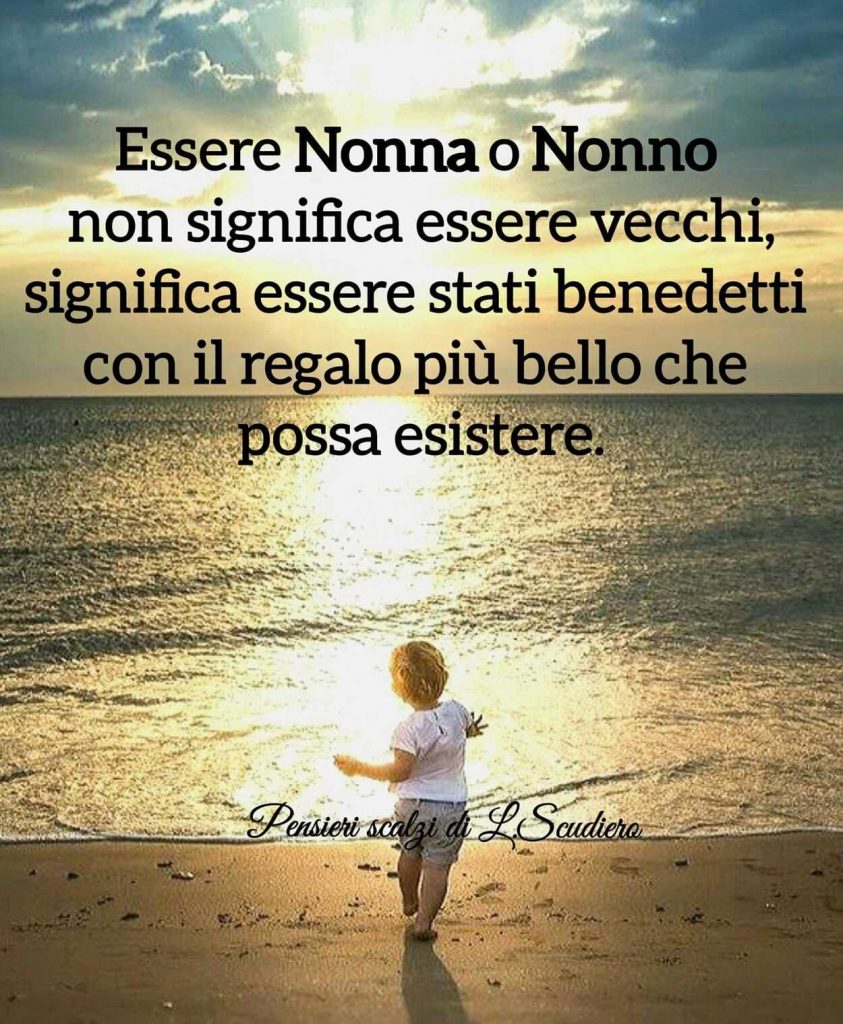 Essere nonna o nonno non si significa essere vecchi, significa essere stati benedetti con il regalo più bello che possa esistere