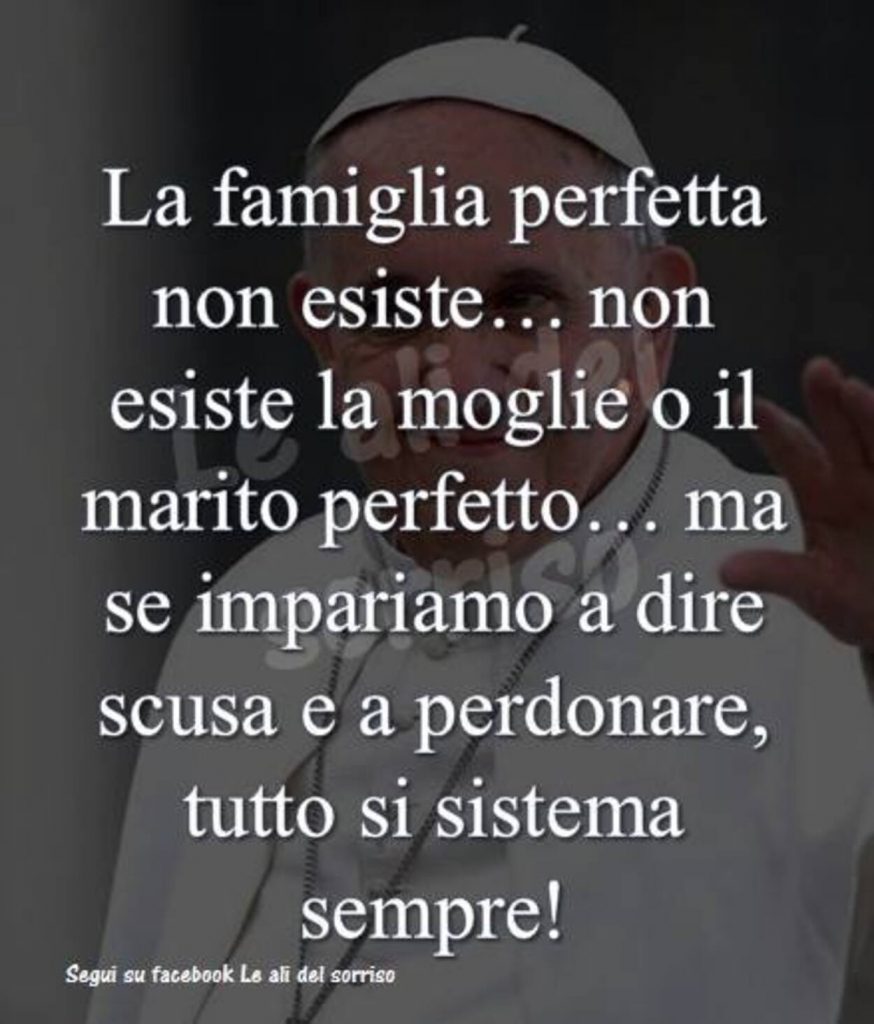 La famiglia perfetta non esiste... non esiste la moglie o il marito perfetto...ma se impariamo a dire scusa e a perdonare, tutto si sistema sempre!