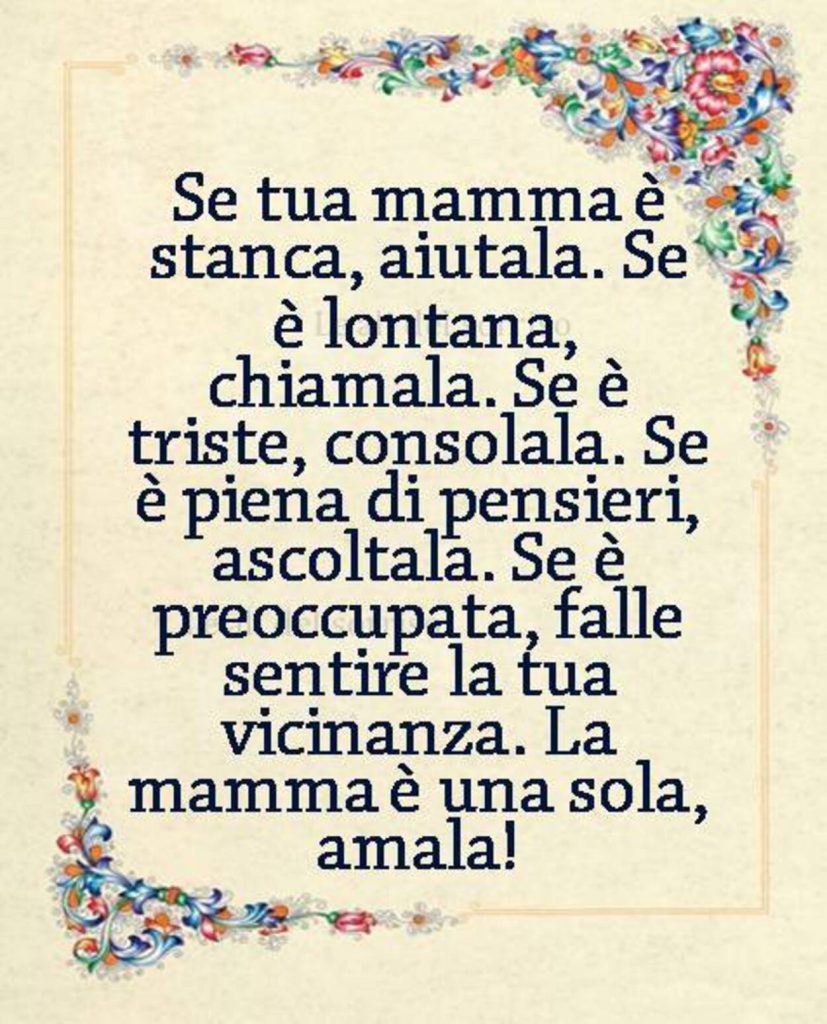 Se tua mamma è stanca, aiutala. Se è lontana, chiamala. Se è triste, consolala...