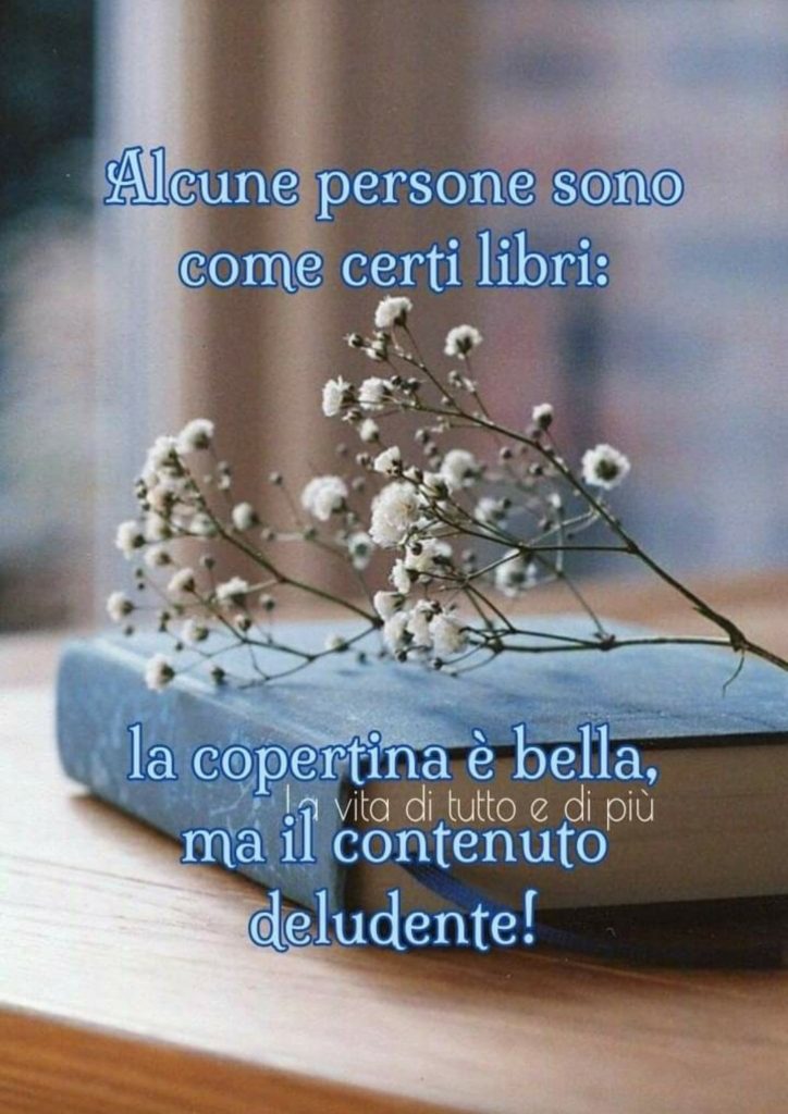 Alcune persone sono come certi libri: la copertina è bella, ma il contenuto deludente!