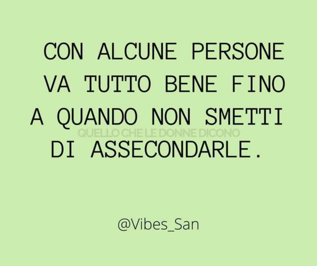 Con alcune persone va tutto bene fino a quando non smetti di assecondarle