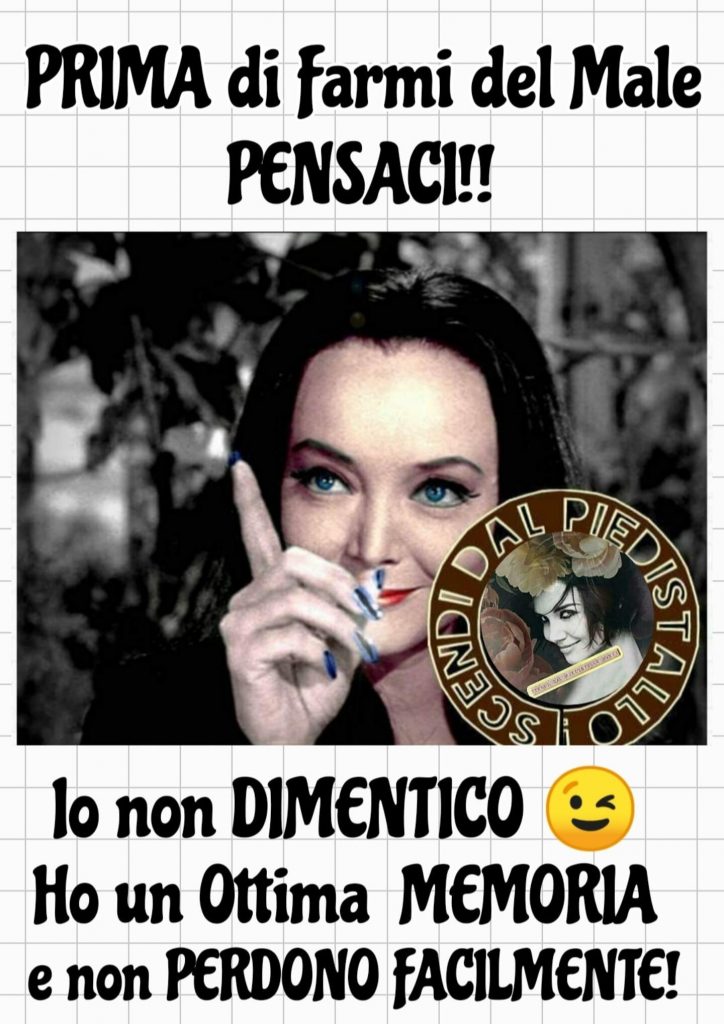 Prima di farmi del male pensaci!! Io non DIMENTICO Ho un ottima memoria e non perdono facilmente!