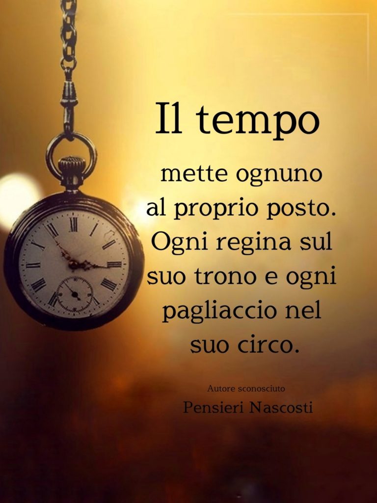 Il tempo mette ognuno al proprio posto. Ogni regina sul suo trono e ogni pagliaccio nel suo circo