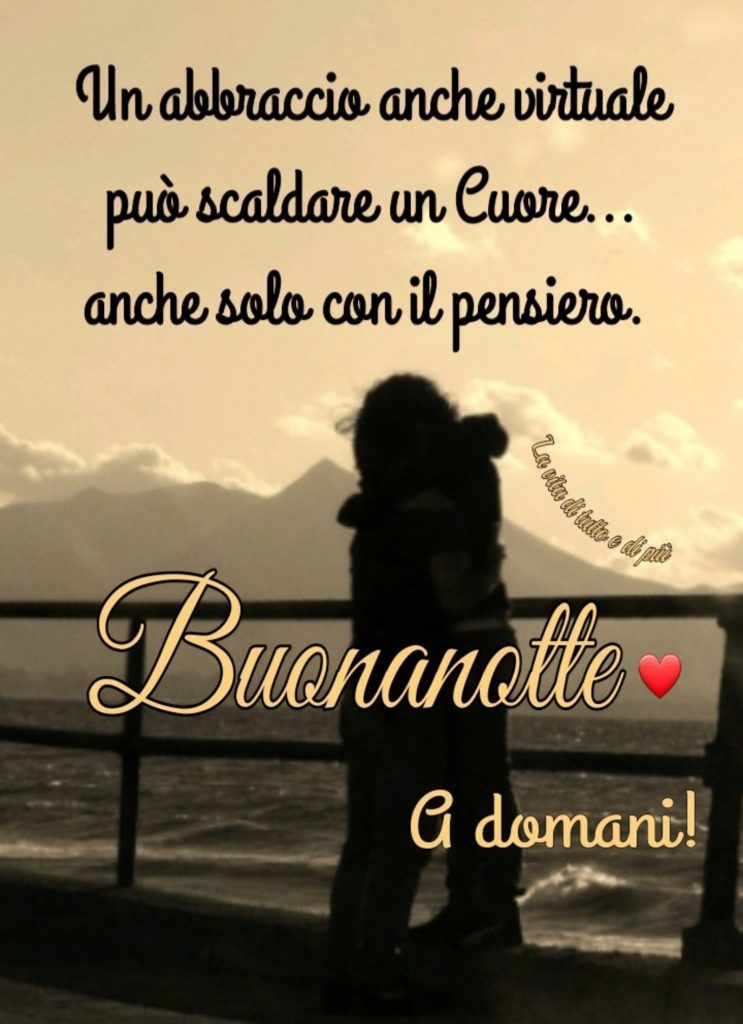 Un abbraccio anche virtuale può scaldare un Cuore...anche solo con il pensiero Buonanotte a domani!