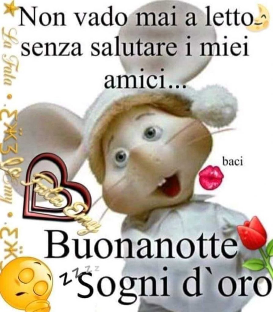 Non vado mai a letto senza salutare i miei amici...Buonanotte Sogni D'Oro