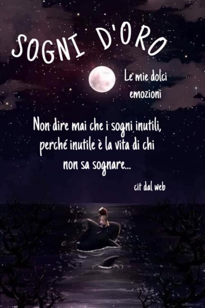 Sogni D'Oro non dire mai che i sogni inutili, perché inutile è la vita di chi non sa sognare...