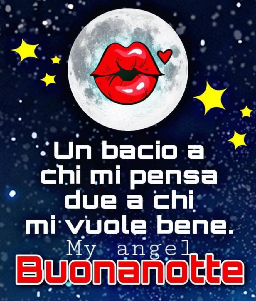 Un bacio a chi mi pensa due a chi mi vuole bene. Buonanotte