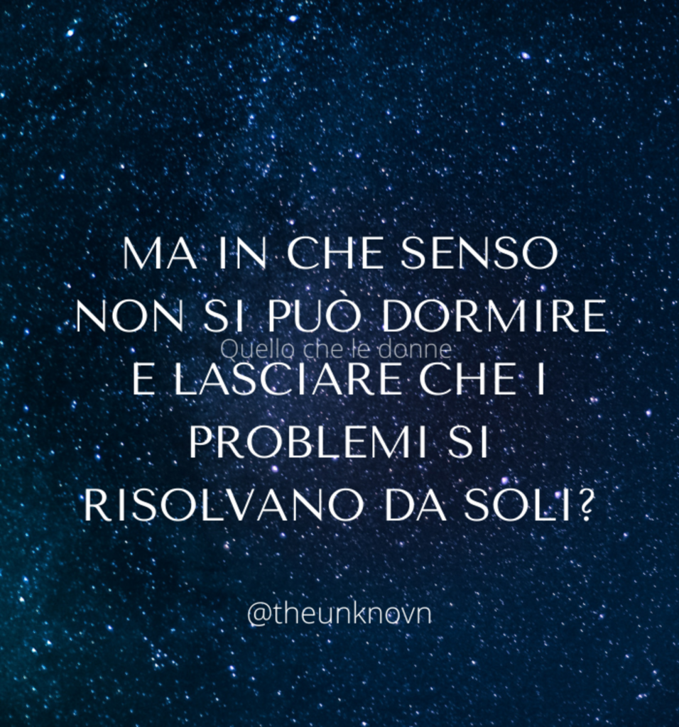 Ma in che senso non si può dormire e lasciare che i problemi si risolvano da soli?