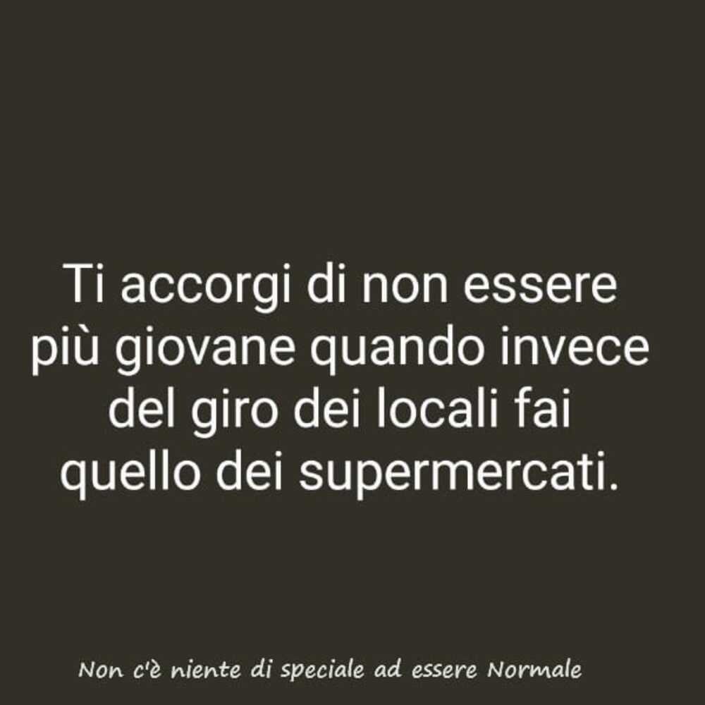 Ti accorgi di non essere più giovane quando invece del giro dei locali fai quello dei supermercati