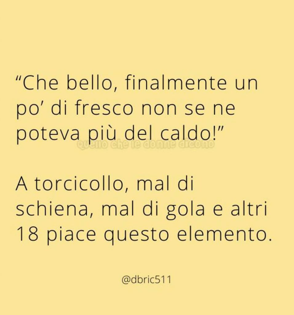 "Che bello, finalmente un po'di fresco non se ne poteva più del caldo!" A torcicollo, mal di schiena, mal di gola e altri 18 mi piace questo elemento