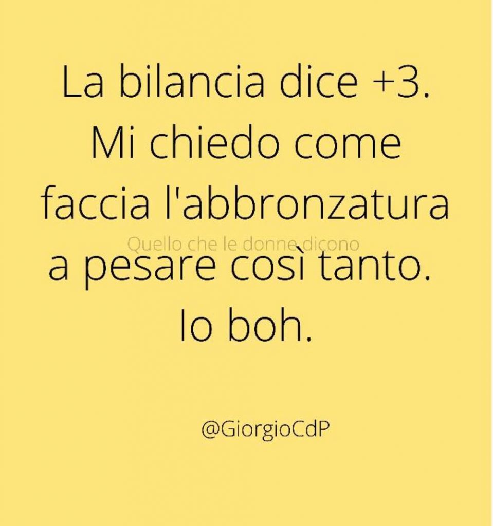 La bilancia dice +3. Mi chiedo come faccia l'abbronzatura a pesare così tanto. Io boh.
