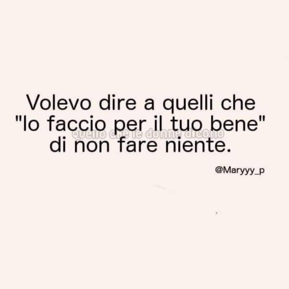 Volevo dire a quelli che "Io faccio per il tuo bene"di non dire niente