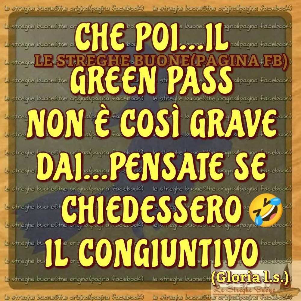 Che poi...il green pass non è così grave dai...pensate se chiedessero il congiuntivo