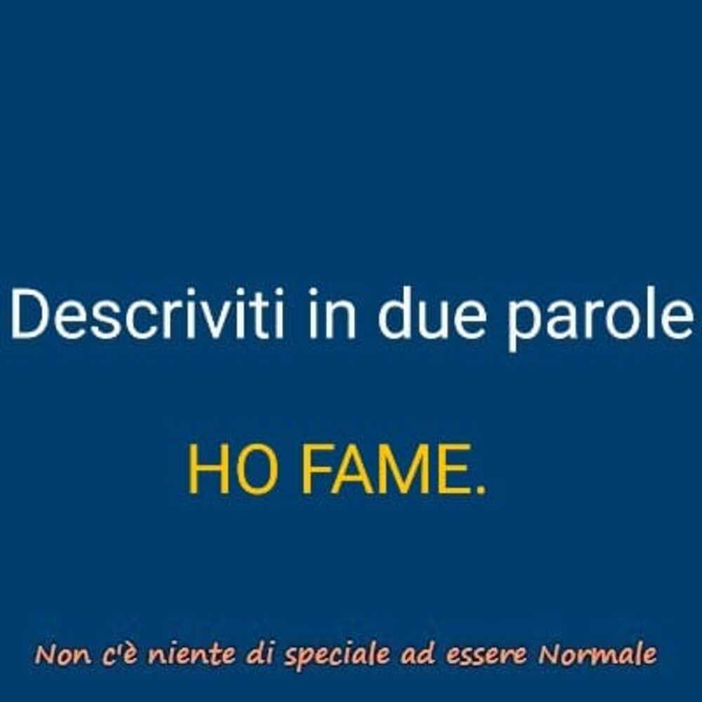 Descriviti in due parole: HO FAME