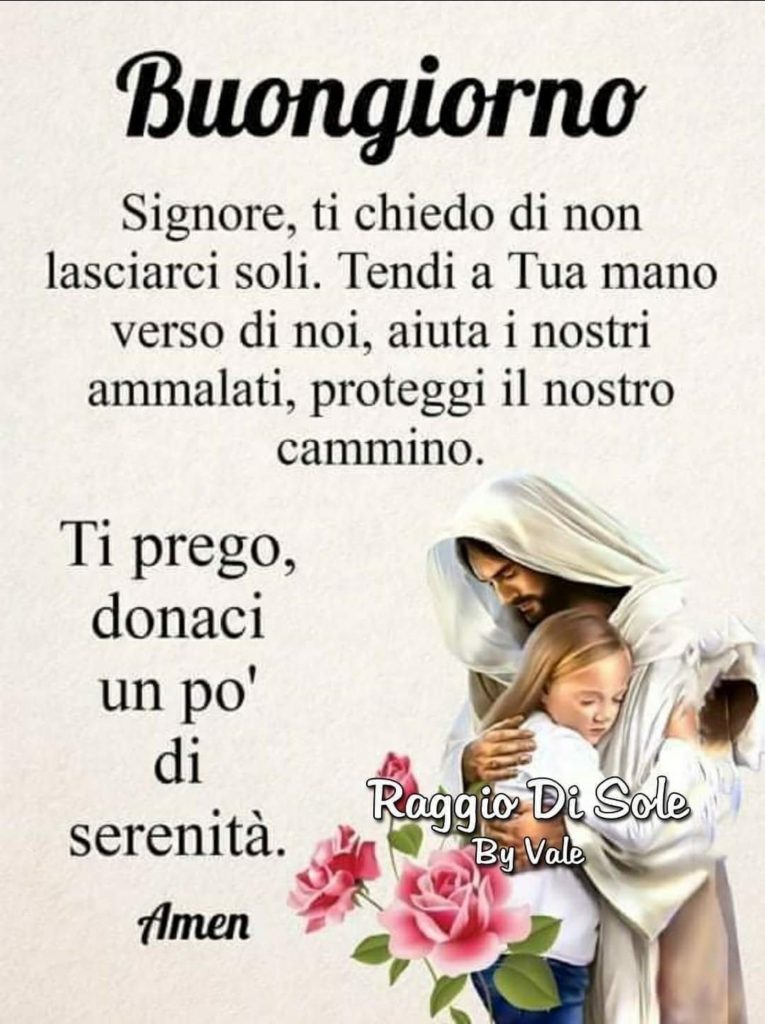 Buongiorno Signore, ti chiedo di non lasciarci soli. Tendi la Tua mano verso di noi, aiuta i nostri ammalati, proteggi il nostro cammino. Ti prego, donaci un po'di serenità. Amen