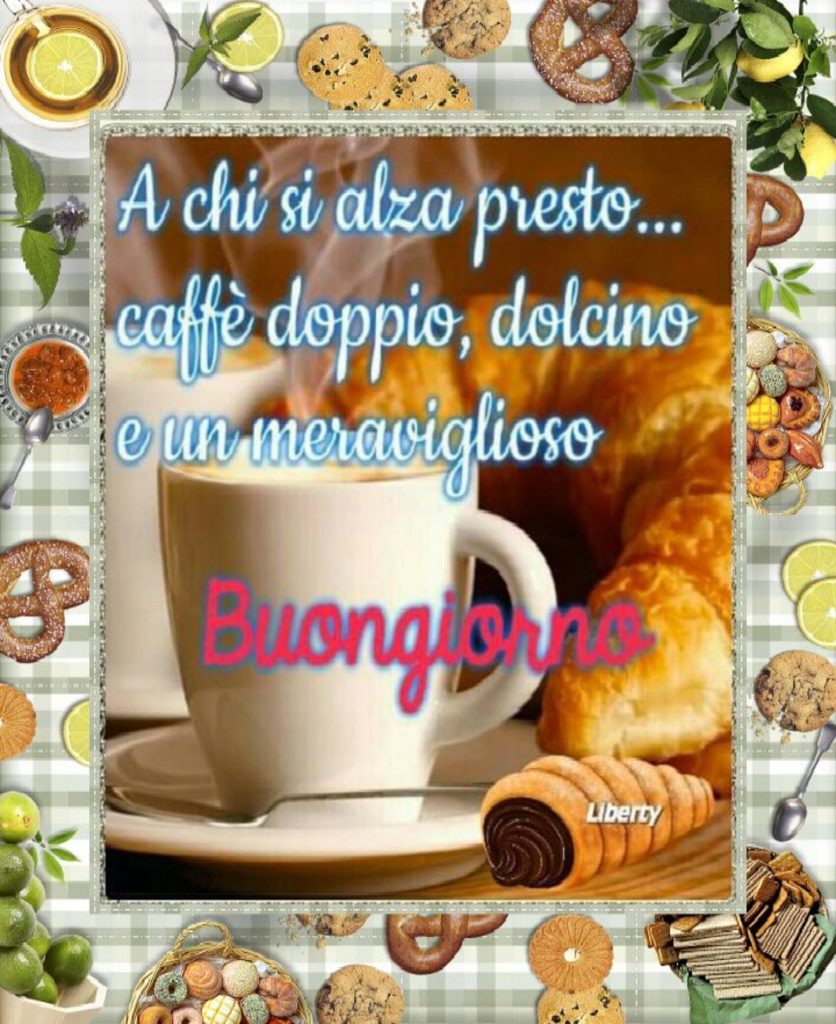 A chi si alza presto caffé doppio, dolcino e un meraviglioso Buongiorno