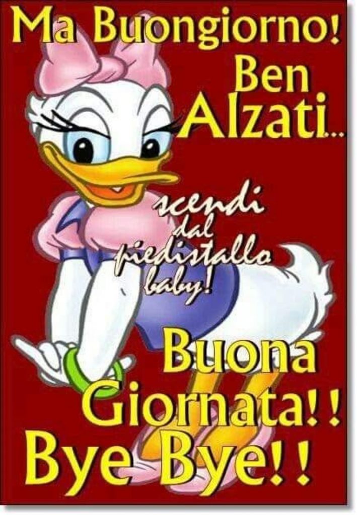 Ma Buongiorno ben alzati... Buona giornata!! Bye Bye!!