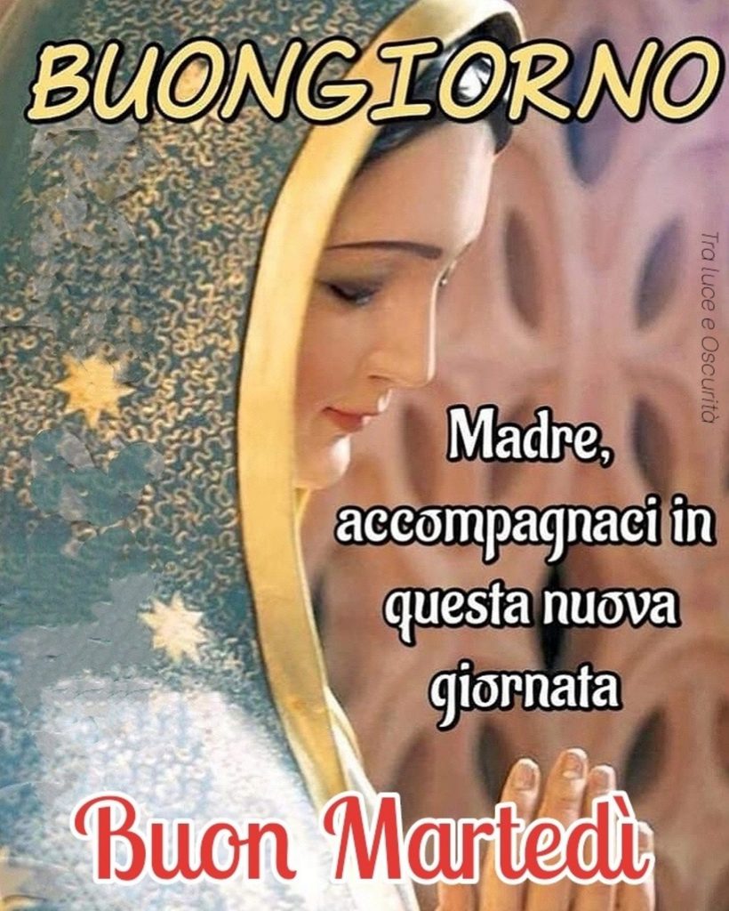 BUONGIORNO Madre accompagnaci in questa nuova giornata Buon Martedì