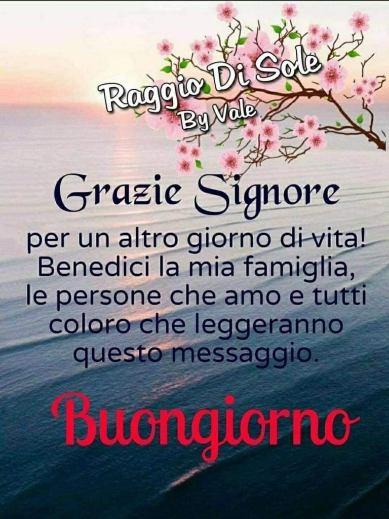 Grazie Signore per un altro giorno di vita! Benedici la mia famiglia, le persone che amo e tutti coloro che leggeranno questo messaggio. Buongiorno