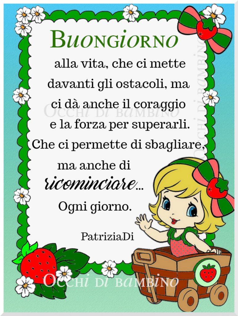 Buongiorno alla vita, che ci mette davati gli ostacoli, ma ci dà anche il coraggio e la forza per superarli. Che ci permette di sbagliare, ma anche di ricominciare... Ogni giorno