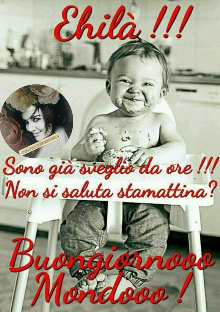 Ehila!!! Sono già sveglio da ore!! Non si saluta stamattina? Buongiornoooo mondoooo! 