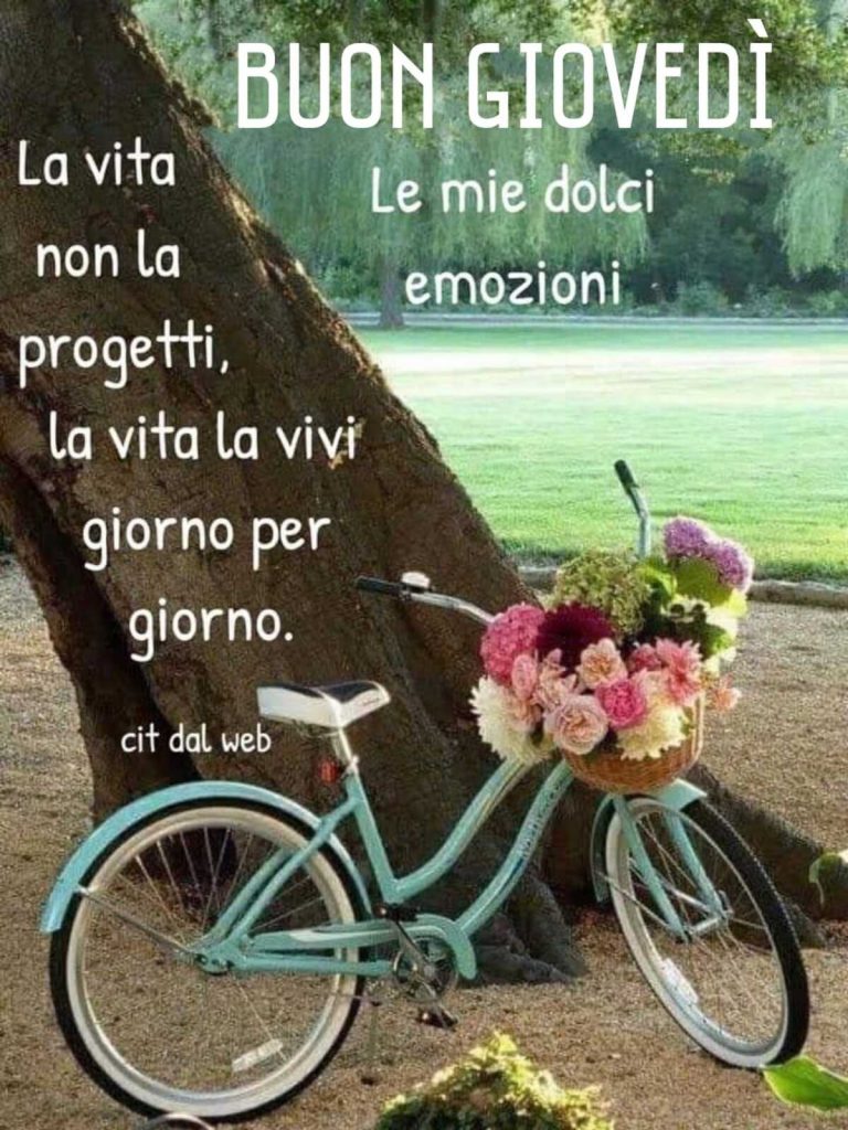 Buon Giovedì la vita non la progetti, la vita la vivi giorno per giorno
