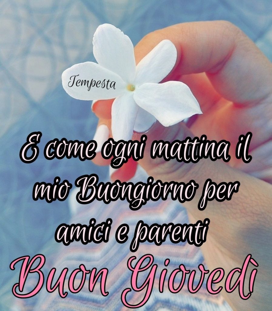 E come ogni mattina il mio buongiorno per amici e parenti Buon giovedì