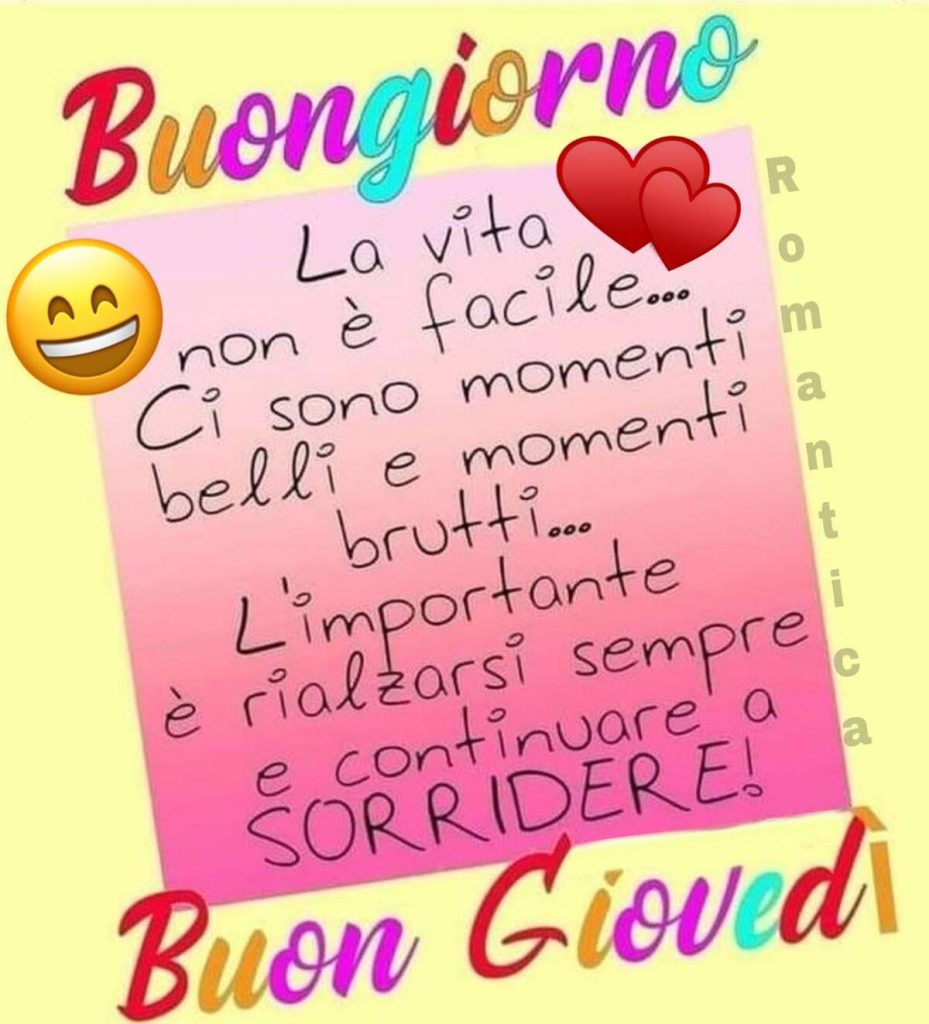 Buongiorno La vita non è facile... Ci sono momenti belli e momenti brutti... L'importante è rialzarsi sempre e continuare a SORRIDERE! Buon Giovedì